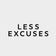 Less Excuses