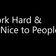 Work Hard & Be Nice to People